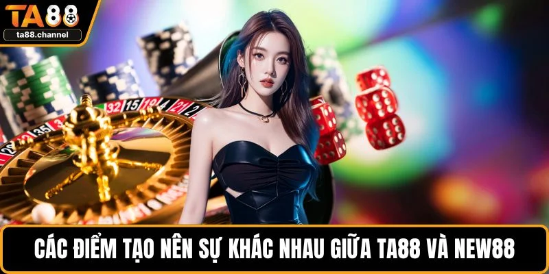 TA88 Vs NEW88 – Khám Phá Xem Thương Hiệu Nào Nổi Bật 3 Các điểm tạo nên sự khác nhau giữa TA88 và NEW88
