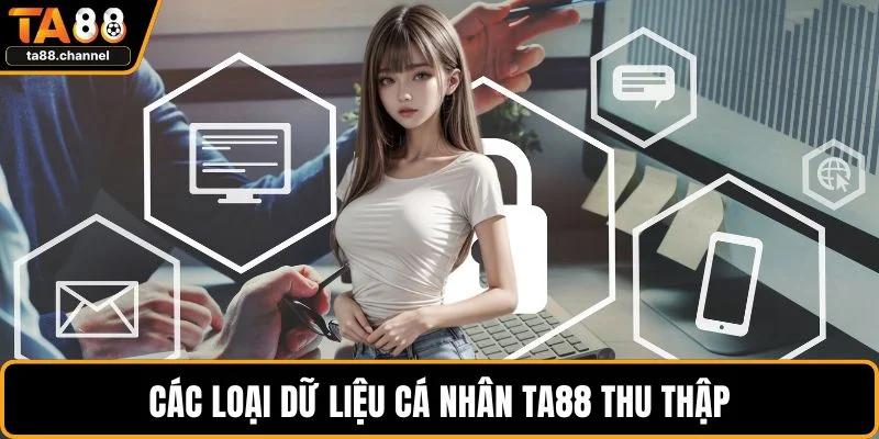 Quyền Riêng Tư Tại TA88 Bảo Mật Thông Tin Người Chơi 3 Các loại dữ liệu cá nhân TA88 thu thập
