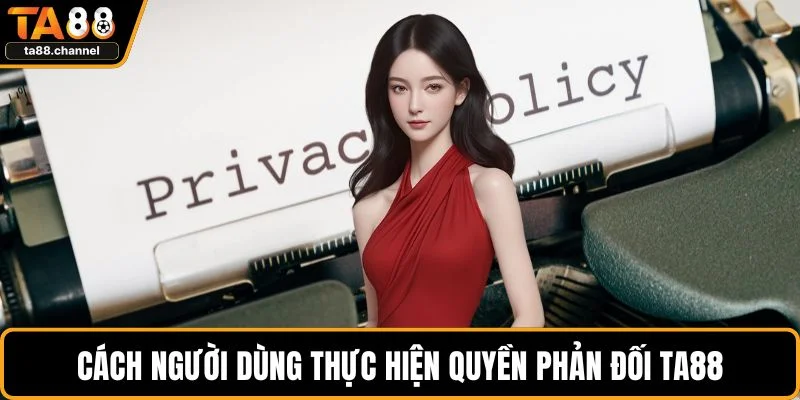 Quyền Riêng Tư Tại TA88 Bảo Mật Thông Tin Người Chơi 4 Cách người dùng thực hiện quyền phản đối TA88