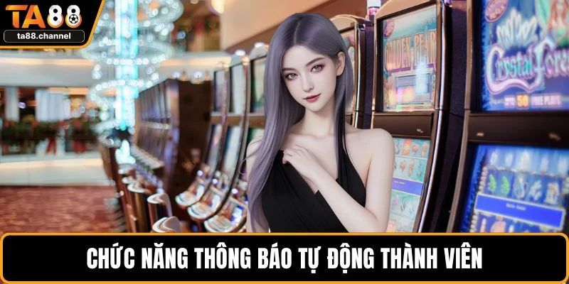 TA88 Có Auto Không? Giải Mã Rõ Nhất Cho Các Tân Binh 4 Chức năng thông báo tự động thành viên