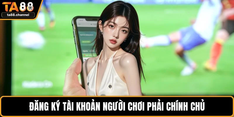Thể Thao TA88 - Trò Chơi Hot, Luật Chơi Và Mẹo Hay Nhất 4 Đăng ký tài khoản người chơi phải chính chủ