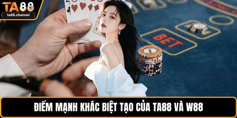 TA88 Vs W88 - Phân Tích Hai Nhà Cái Đang Xu Hướng Hot Hit 3 Điểm mạnh khác biệt tạo của TA88 và W88