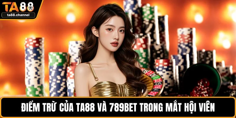 TA88 vs 789BET - Thương Hiệu Nào Đáng Trải Nghiệm Hơn 4 Điểm trừ của TA88 và 789BET trong mắt hội viên