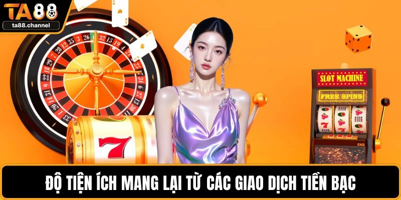 TA88 vs 789BET - Thương Hiệu Nào Đáng Trải Nghiệm Hơn 5 Độ tiện ích mang lại từ các giao dịch tiền bạc