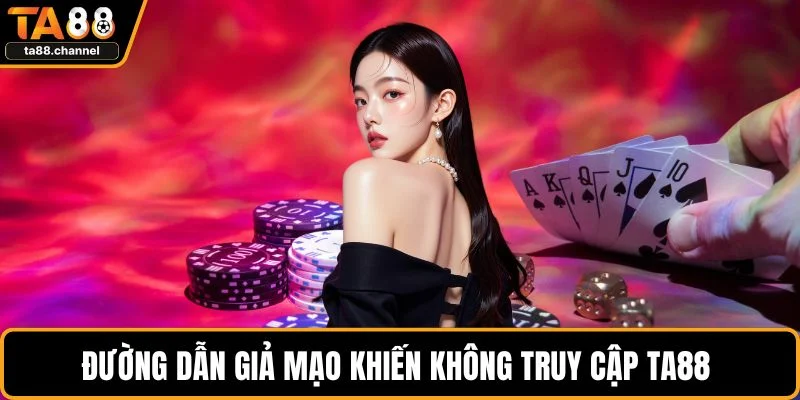 TA88 Bị Chặn? Hướng Dẫn Khắc Phục, Truy Cập An Toàn 3 Đường dẫn giả mạo khiến không truy cập TA88