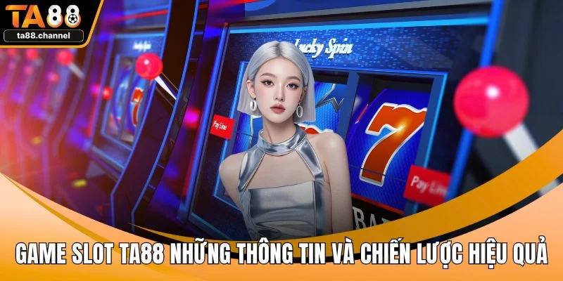 Game Slot TA88 Những Thông Tin Và Chiến Lược Hiệu Quả 1 Game slot TA88