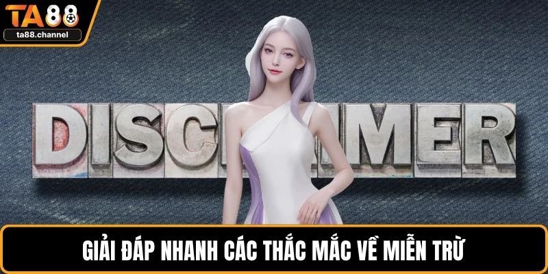 Miễn Trừ Trách Nhiệm TA88 Chính Sách Quan Trọng Cần Rõ 4 Giải đáp nhanh các thắc mắc về miễn trừ
