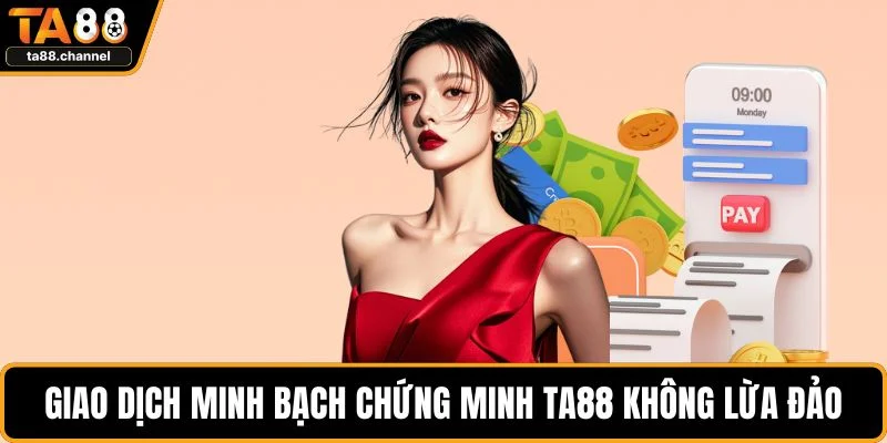 TA88 Lừa Đảo Có Thật Không? Sự Thật Về Độ Uy Tín Nhà Cái 4 Giao dịch minh bạch chứng minh TA88 không lừa đảo
