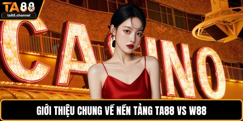 TA88 Vs W88 - Phân Tích Hai Nhà Cái Đang Xu Hướng Hot Hit 2 Giới thiệu chung về nền tảng TA88 vs W88