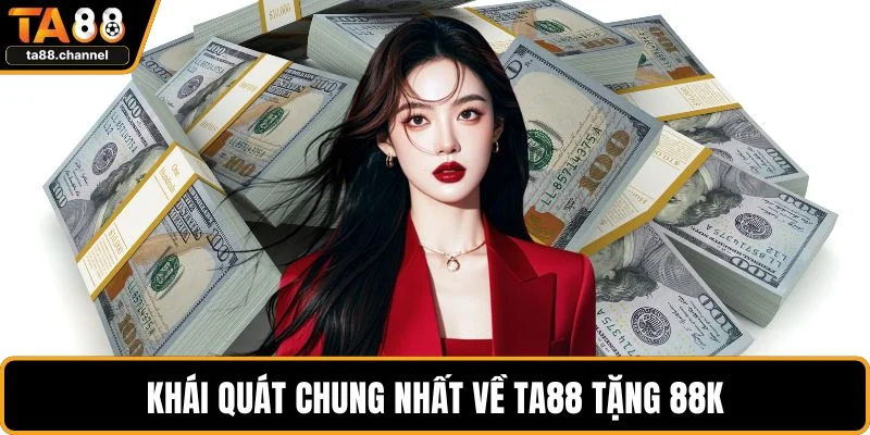 TA88 Tặng 88k Siêu Hot Cho Người Chơi Mới Chi Tiết Nhất 2 Khái quát chung nhất về TA88 tặng 88k