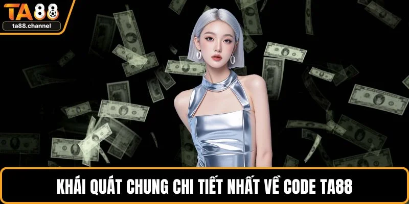 Code TA88 Mới Nhất Năm 2025 Nhận Thưởng Khủng Ngay 2 Khái quát chung chi tiết nhất về Code TA88