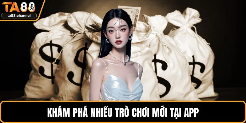 Khuyến Mãi TA88 Hot Nhất 2025 – Ưu Đãi Không Thể Bỏ Lỡ 5 Khám phá nhiều trò chơi mới tại app