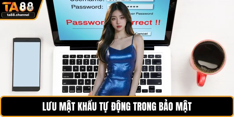 Quên Mật Khẩu TA88 Xử Lý Thế Nào Không Mất Tài Khoản? 4 Lưu mật khẩu tự động trong bảo mật