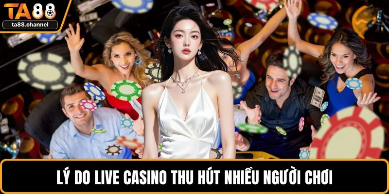 Live Casino TA88 Là Gì? Trò Chơi, Bí Quyết Và Ưu Điểm 5 Lý do live casino thu hút nhiều người chơi