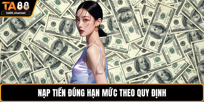 Khuyến Mãi TA88 Hot Nhất 2025 – Ưu Đãi Không Thể Bỏ Lỡ 4 Nạp tiền đúng hạn mức theo quy định