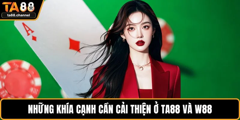 TA88 Vs W88 - Phân Tích Hai Nhà Cái Đang Xu Hướng Hot Hit 4 Những khía cạnh cần cải thiện ở TA88 và W88