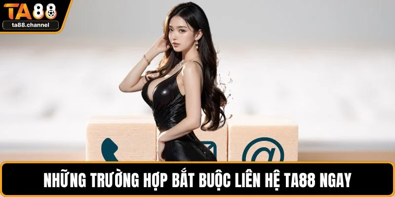 Liên Hệ TA88 Khi Gặp Sự Cố Khẩn Cấp Cần Xử Lý Ngay 1 Những trường hợp bắt buộc liên hệ TA88 ngay