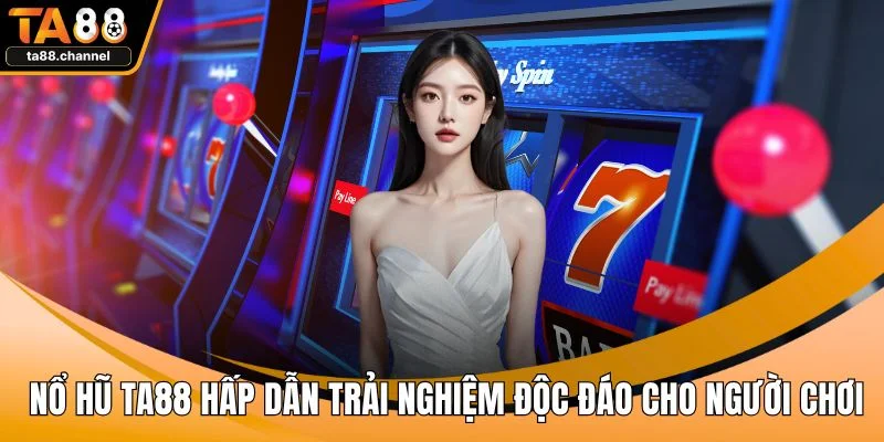 Nổ Hũ TA88 Hấp Dẫn Trải Nghiệm Độc Đáo Cho Người Chơi 1 Nổ hũ TA88