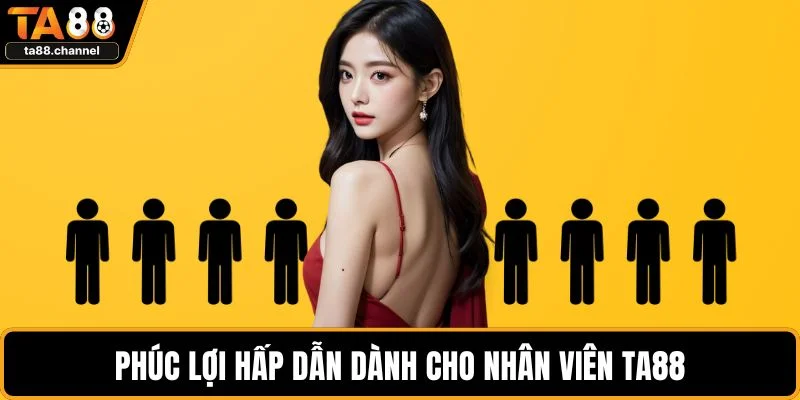 Tuyển Dụng TA88 Phúc Lợi Nhân Viên Hấp Dẫn Hiện Nay 2 Phúc lợi hấp dẫn dành cho nhân viên TA88