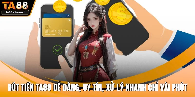 Rút Tiền TA88 Dễ Dàng, Uy Tín, Xử Lý Nhanh Chỉ Vài Phút 1 Rút tiền TA88