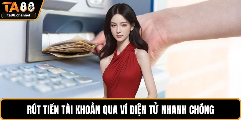 Rút Tiền TA88 Dễ Dàng, Uy Tín, Xử Lý Nhanh Chỉ Vài Phút 3 Rút tiền tài khoản qua ví điện tử nhanh chóng