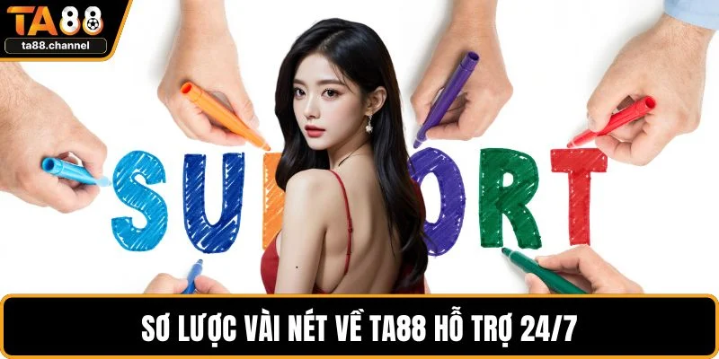 TA88 Hỗ Trợ 24/7 - Hỗ Trợ Nhanh Chóng Cho Thành Viên 2 Sơ lược vài nét về TA88 hỗ trợ 24/7