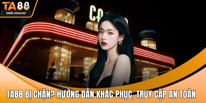 TA88 Bị Chặn? Hướng Dẫn Khắc Phục, Truy Cập An Toàn 1 TA88 bị chặn