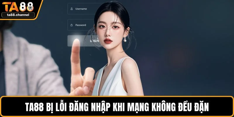 TA88 Bị Lỗi Đăng Nhập - Cách Thức Xử Lý Sao Cho Dễ Dàng 2 TA88 bị lỗi đăng nhập khi mạng không đều đặn