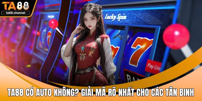 TA88 Có Auto Không? Giải Mã Rõ Nhất Cho Các Tân Binh 1 TA88 có auto không