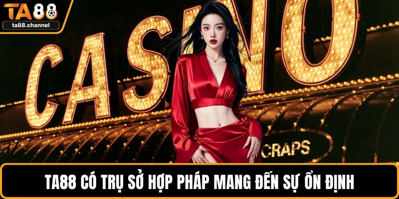 Trụ Sở TA88 - Biểu Tượng Cho Sự Minh Bạch Và Uy Tín 5 TA88 có trụ sở hợp pháp mang đến sự ổn định