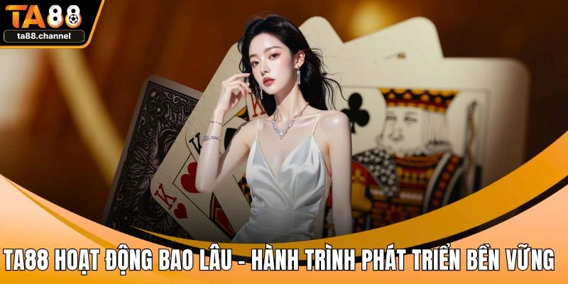TA88 Hoạt Động Bao Lâu - Hành Trình Phát Triển Bền Vững 1 TA88 hoạt động bao lâu