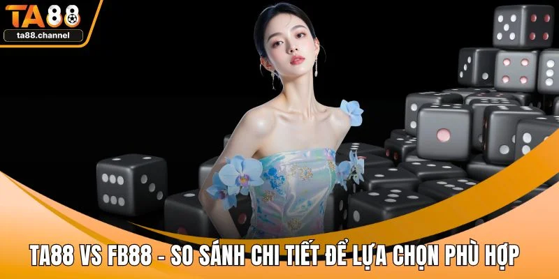 TA88 Vs FB88 - So Sánh Chi Tiết Để Lựa Chọn Phù Hợp 1 TA88 vs FB88