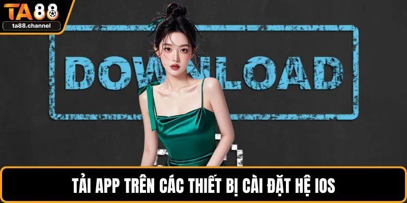 Tải App TA88 Dễ Dàng, An Toàn Trên Mọi Thiết Bị Nhất 3 Tải app trên các thiết bị cài đặt hệ iOS