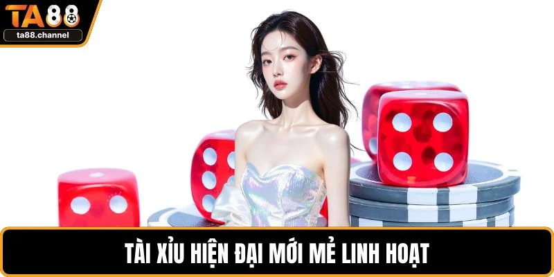 Tài Xỉu TA88 Lựa Chọn Cá Cược Hấp Dẫn Và Hiệu Quả 3 Tài xỉu hiện đại mới mẻ linh hoạt