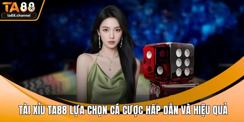 Tài Xỉu TA88 Lựa Chọn Cá Cược Hấp Dẫn Và Hiệu Quả 1 Tài xỉu TA88