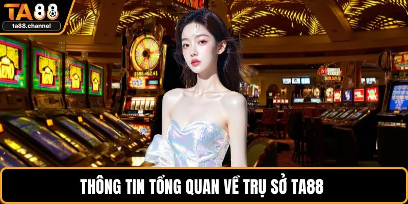 Trụ Sở TA88 - Biểu Tượng Cho Sự Minh Bạch Và Uy Tín 2 Thông tin tổng quan về trụ sở TA88