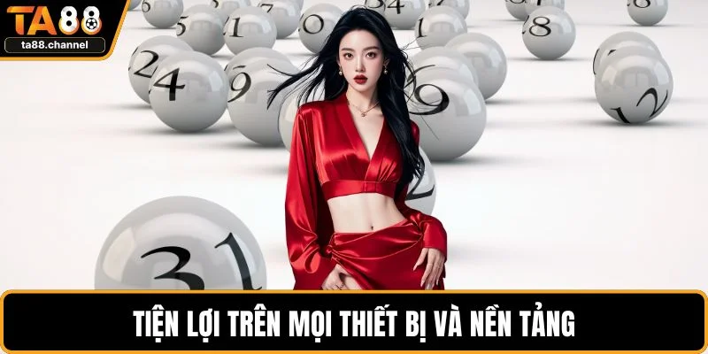 Xổ Số TA88 Trải Nghiệm Hấp Dẫn Lợi Ích Cho Người Chơi 5 Tiện lợi trên mọi thiết bị và nền tảng