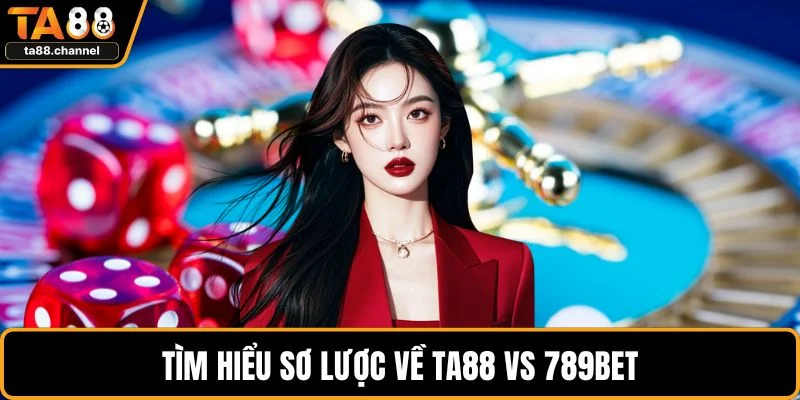 TA88 vs 789BET - Thương Hiệu Nào Đáng Trải Nghiệm Hơn 2 Tìm hiểu sơ lược về TA88 vs 789BET