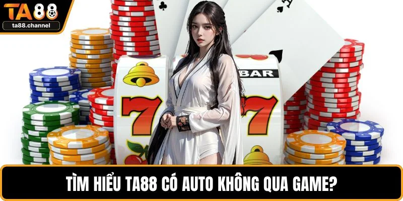 TA88 Có Auto Không? Giải Mã Rõ Nhất Cho Các Tân Binh 2 Tìm hiểu TA88 có auto không qua game?