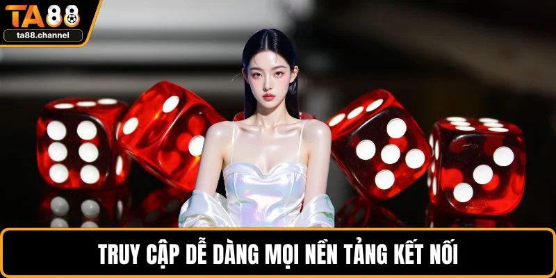 Tài Xỉu TA88 Lựa Chọn Cá Cược Hấp Dẫn Và Hiệu Quả 5 Truy cập dễ dàng mọi nền tảng kết nối