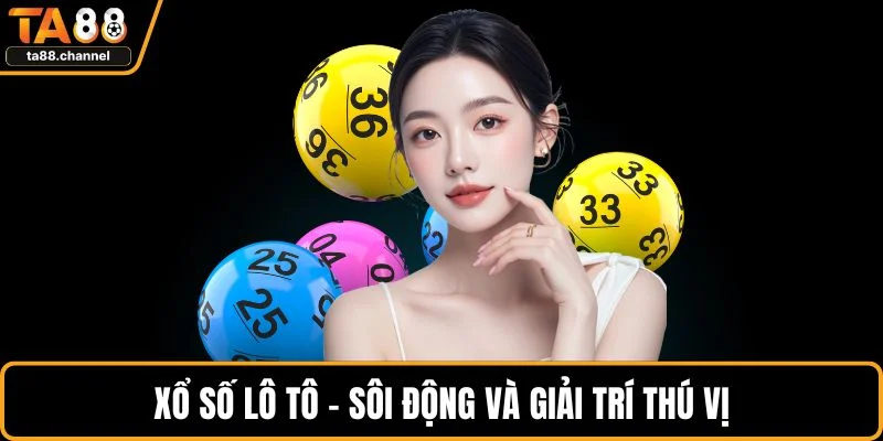 Xổ Số TA88 Trải Nghiệm Hấp Dẫn Lợi Ích Cho Người Chơi 3 Xổ số lô tô - Sôi động và giải trí thú vị