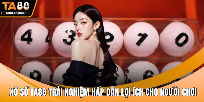Xổ Số TA88 Trải Nghiệm Hấp Dẫn Lợi Ích Cho Người Chơi 1 Xổ số TA88
